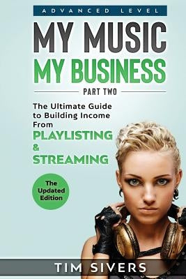 My Music - My Business: The Ultimate Guide to Building Income from Playlisting & Streaming by Sivers, Tim