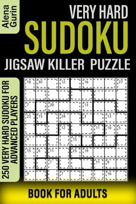 Very Hard Sudoku Jigsaw Killer Puzzle Book for Adults: 250 Very Hard Sudoku For Advanced Players by Gurin, Alena