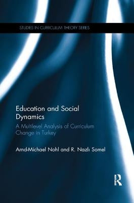 Education and Social Dynamics: A Multilevel Analysis of Curriculum Change in Turkey by Nohl, Arnd-Michael