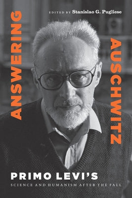 Answering Auschwitz: Primo Levi's Science and Humanism After the Fall by Pugliese, Stanislao G.