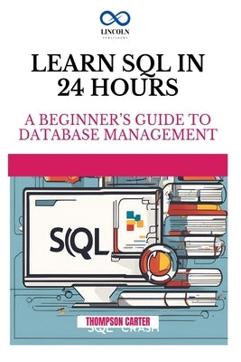 Learn SQL in 24 Hours: A Beginner's Guide to Database Management by Carter, Thompson