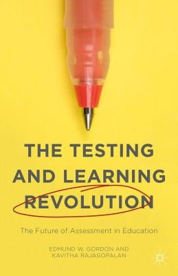 The Testing and Learning Revolution: The Future of Assessment in Education by Rajagopalan, Kavitha