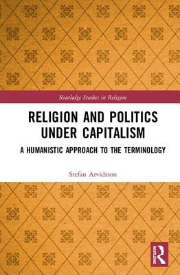 Religion and Politics Under Capitalism: A Humanistic Approach to the Terminology by Arvidsson, Stefan