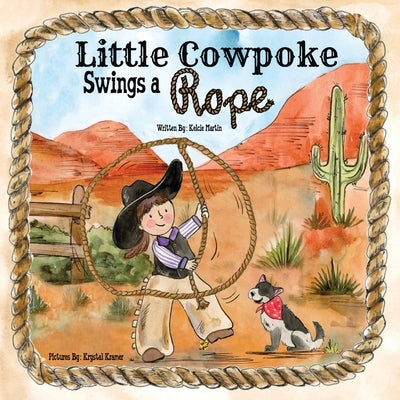 Little Cowpoke Swings a Rope by Kramer, Krystal