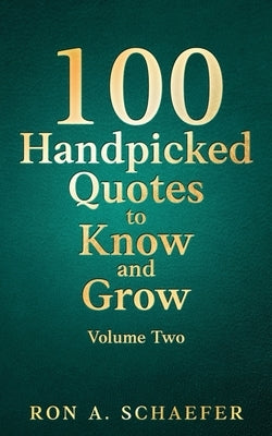100 Handpicked Quotes to Know and Grow, Volume Two: Habits and Priorities by Schaefer, Ron A.