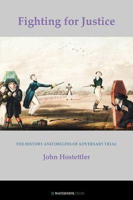 Fighting for Justice: The History and Origins of Adversary Trial by Hostettler, John