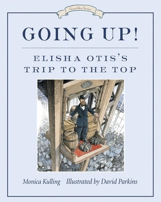 Going Up!: Elisha Otis's Trip to the Top by Kulling, Monica