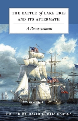 The Battle of Lake Erie and Its Aftermath: A Reassessment by Skaggs