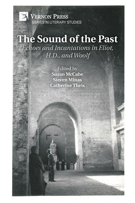The Sound of the Past: Echoes and Incantations in Eliot, H.D., and Woolf by McCabe, Susan