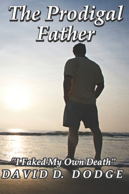 The Prodigal Father: I Faked My Own Death by Ruiz, J. P.