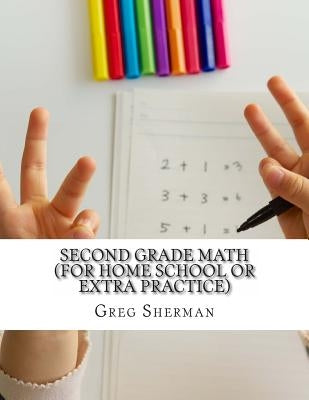Second Grade Math (For Home School or Extra Practice) by Sherman, Greg