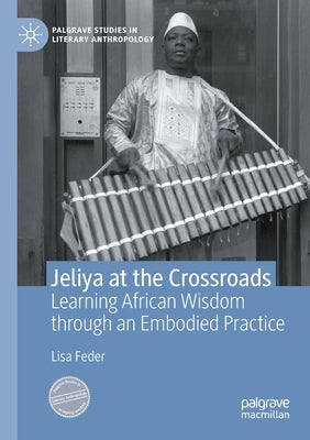 Jeliya at the Crossroads: Learning African Wisdom Through an Embodied Practice by Feder, Lisa