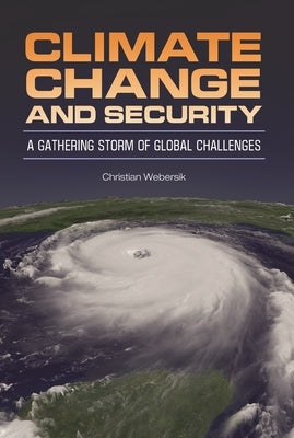 Climate Change and Security: A Gathering Storm of Global Challenges by Webersik, Christian