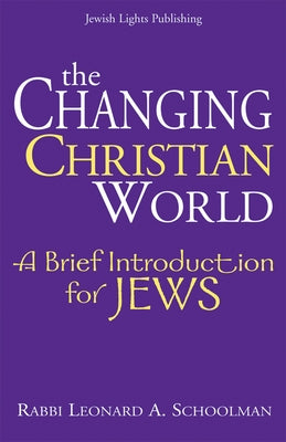 The Changing Christian World: A Brief Introduction for Jews by Schoolman, Leonard A.