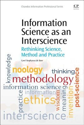 Information Science as an Interscience: Rethinking Science, Method and Practice by de Beer, Fanie
