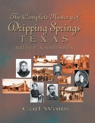 A Complete History of Dripping Springs Texas & The P.A. Smith Survey by Waits, Carl