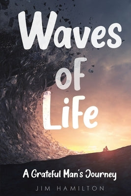Waves of Life: A Grateful Man's Journey by Hamilton, Jim