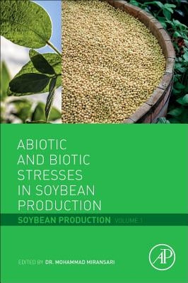 Abiotic and Biotic Stresses in Soybean Production: Soybean Production Volume 1 by Miransari, Mohammad