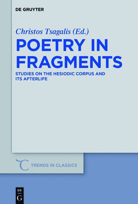Poetry in Fragments: Studies on the Hesiodic Corpus and Its Afterlife by Tsagalis, Christos