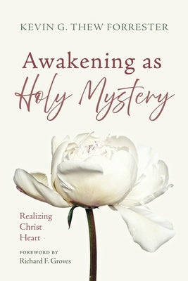 Awakening as Holy Mystery: Realizing Christ Heart by Thew Forrester, Kevin G.