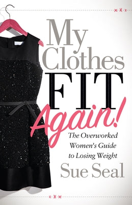 My Clothes Fit Again!: The Overworked Women's Guide to Losing Weight by Seal, Sue