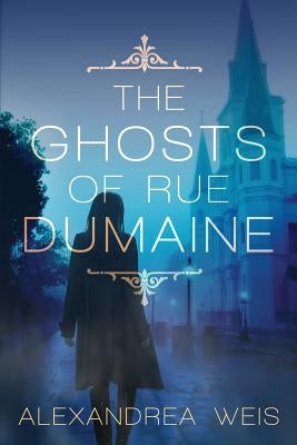 The Ghosts of Rue Dumaine by Weis, Alexandrea