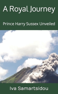 A Royal Journey: Prince Harry Sussex Unveiled by Samartsidou, Iva