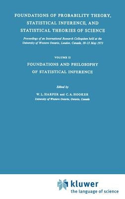 Foundations of Probability Theory, Statistical Inference, and Statistical Theories of Science: Volume II Foundations and Philosophy of Statistical Inf by Harper, W. L.