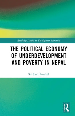 The Political Economy of Underdevelopment and Poverty in Nepal by Poudyal, Sri Ram