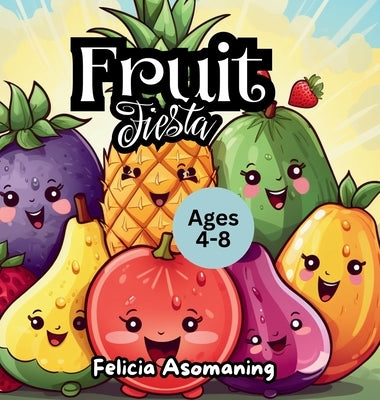 Fruit Fiesta: A Rhyming Adventure That Makes Healthy Eating Fun! by Asomaning, Felicia