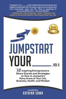 Jumpstart Your _____, Vol II: 12 Inspiring Entrepreneurs Share Stories and Strategies on How to Jumpstart Many Areas of Your Life, Business, Relatio by Bittenbender, Jason
