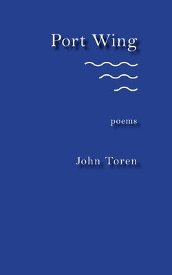 Port Wing: poems by Toren, John