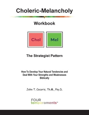 Choleric-Melancholy Workbook: The Strategist Pattern: The Strategist Pattern: How To Develop Your Natural Tendencies and Deal With Your Strengths and by Cocoris