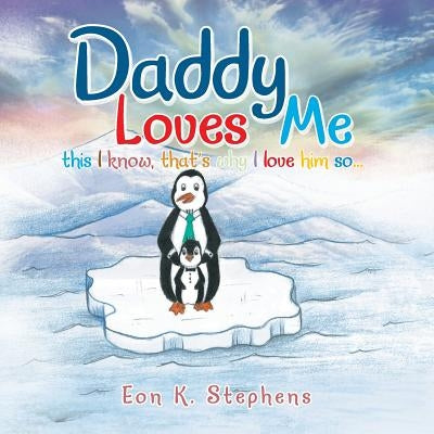 Daddy Loves Me: This I Know, That's Why I Love Him So . . . by Stephens, Eon K.