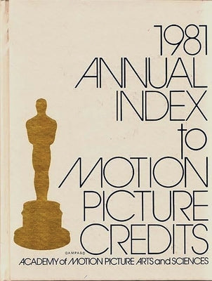 Annual Index to Motion Picture Credits 1981 by Academy of Motion Picture Arts &. Scienc