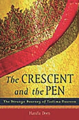 The Crescent and the Pen: The Strange Journey of Taslima Nasreen by Deen, Hanifa
