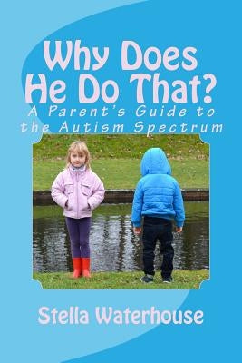 Why Does He Do That?: A Parent's Guide to the Autism Spectrum by Waterhouse, Stella