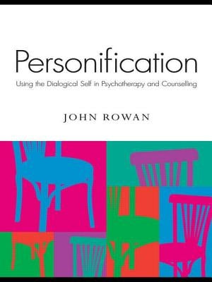 Personification: Using the Dialogical Self in Psychotherapy and Counselling by Rowan, John