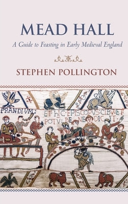 Mead Hall - A Guide to Feasting in Early Medieval England by Pollington, Stephen