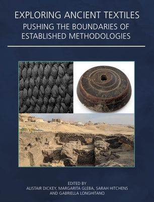 Exploring Ancient Textiles: Pushing the Boundaries of Established Methodologies by Dickey, Alistair