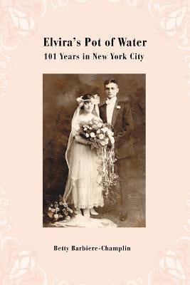 Elvira's Pot of Water: 101 Years in New York City by Barbiere-Champlin, Betty