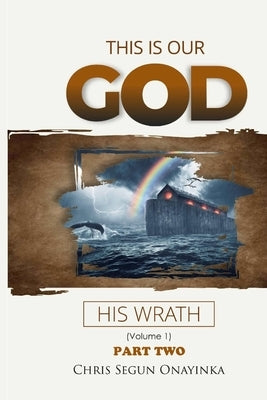 This is Our God: His Wrath by Onayinka, Chris Segun