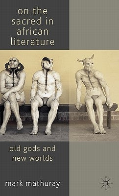 On the Sacred in African Literature: Old Gods and New Worlds by Mathuray, M.