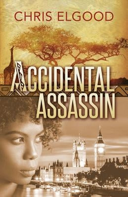 Accidental Assassin: The first of three books that follow the upward mobility of Nshila Marghrita Ileloka by Elgood, Chris