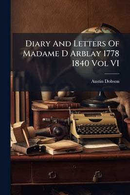 Diary And Letters Of Madame D Arblay 1778 1840 Vol VI by Dobson, Austin