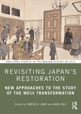 Revisiting Japan's Restoration: New Approaches to the Study of the Meiji Transformation by Amos, Timothy