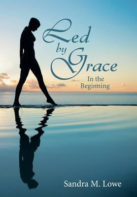 Led by Grace: In the Beginning by Lowe, Sandra M.