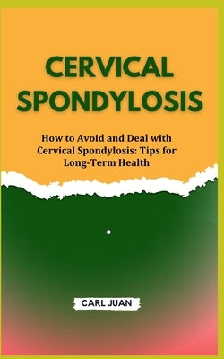 Cervical Spondylosis: How to Avoid and Deal with Cervical Spondylosis: Tips for Long-Term Health by Juan, Carl