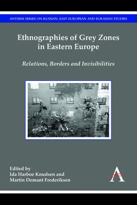 Ethnographies of Grey Zones in Eastern Europe: Relations, Borders and Invisibilities by Harboe Knudsen, Ida