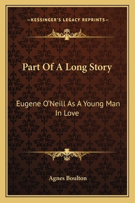Part Of A Long Story: Eugene O'Neill As A Young Man In Love by Boulton, Agnes